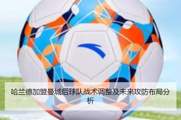 哈兰德加盟曼城后球队战术调整及未来攻防布局分析